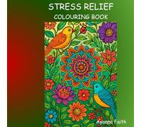 Stress Relief: Adult Colouring Book with Relaxing Patterns of Mandalas, Birds & Flowers to Soothe Your Mind