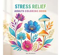 Stress Relief Adults Coloring Book: Calming Patterns, Peaceful Designs, and Creative Art for Relaxation and Mindfulness