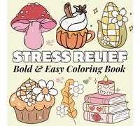 Stress Relief Bold and Easy Coloring Book: 50 Simple Illustrations Featuring Flowers, Food, Cute Objects and Much More for Seniors, Adults, Teens and Kids.