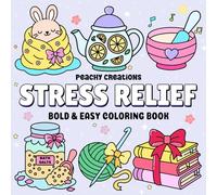 Stress Relief: Bold and Easy Coloring Book for Adults and Kids. Fun, Simple, and Relaxing Designs Featuring Cute Animals, Food, Flowers, Cozy Comforts, Calming Scenes and More