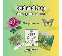 Stress Relief: Bold and Easy Colouring Book for Seniors: Featuring 40 Large Print Simple Designs, Including Flowers, Gardens, Butterflies, Birds... (Book 4 In the Keep Calm and Colour In Series)