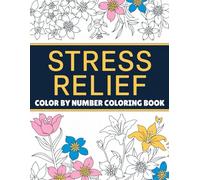 Stress Relief Color By Number Coloring Book: A Calming Coloring Book for Adults with Numbered Patterns for Mindful Relaxation