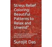 Stress Relief Coloring: Beautiful Patterns to Relax and Unwind": A Therapeutic Coloring Book for Adults with Intricate Designs to Reduce Anxiety and Boost Creativity"