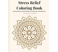 Stress Relief Coloring Book: 100 Mandalas. Floral Patterns, and Calming Designs for Stress Relief, Relaxation, Anxiety Relief, and Mindfulness