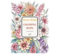Stress Relief Coloring Book: 30 Floral Designs for Relaxation and Mindfulness: Beautiful Flowers and Patterns to Calm the Mind and Unwind