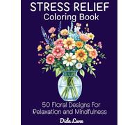 Stress Relief Coloring Book: 50 Floral Designs, Beautiful Flower Patterns for Relaxation, Anxiety Relief, and Mindfulness Coloring