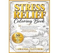 STRESS RELIEF COLORING BOOK: 50 Monochrome Black & White Designs for Adults & Seniors for Relaxation, Helping to Reduce Anxiety Through Mindful Art Therapy & Peaceful Creative Escapes