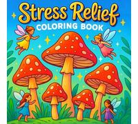 Stress Relief Coloring Book: A Stress Relief of Mushrooms, Fairies, and Fantasy to Relax and Unwind