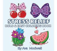 Stress Relief Coloring Book: Bold and Easy Designs for Adults and Kids | Simple & Cute Patterns with Flowers, Sweets, Cute Things, and More for Relaxation
