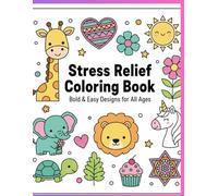 Stress Relief Coloring Book: Bold & Easy Designs for All Ages: Animals, Flowers, Mandalas, Patterns & Cute Art for Relaxing Creativity