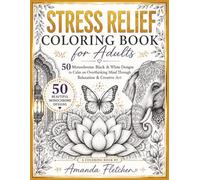 STRESS RELIEF COLORING BOOK FOR ADULTS: 50 Monochrome Black & White Designs to Calm an Overthinking Mind Through Relaxation & Creative Art