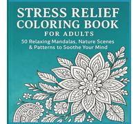 Stress Relief Coloring Book for Adults: 50 Relaxing Mandalas, Nature Scenes & Simple Patterns to Calm Your Mind and Soothe Your Soul