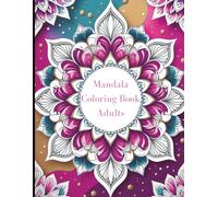 Stress Relief Coloring Book for Adults: A Beautiful Collection of 100 Intricate Mandala Coloring Pages to Reduce Stress, Practice Mindfulness, and Enjoy Hours of Relaxation and Creativity