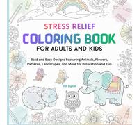 Stress Relief Coloring Book for Adults and Kids: Bold and Easy Designs Featuring Animals, Flowers, Patterns, Landscapes, and More for Relaxation and Fun
