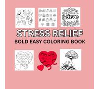 Stress Relief: Coloring Book for Adults and Kids: Bold and Easy, Simple and Big Designs for Relaxation Featuring Flowers, Patterns, Cute Things And Many More