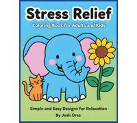 Stress Relief Coloring Book for Adults and Kids: Simple, Easy & Cute Designs: Fun Animals, Flowers, and Cozy Patterns for Instant Relaxation and Beginner Colorists