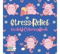 Stress Relief: Coloring Book for Adults and Kids: With fun and easy pictures of Axolotls enjoying different activities