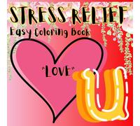 Stress Relief: Coloring Book for Adults and Teens, Designs for Relaxation Featuring about LOVE that consisting of Hearts, Flowers, Patterns and Mandalas.