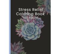 Stress Relief Coloring Book for Adults Mindful, Relaxing, and Easy Designs to Unwind: 50 Stress-Relieving Designs for Relaxation and Mindful Coloring