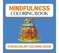 Stress Relief Coloring Book for Adults: Relaxing Nature, Mindfulness & Fantasy Pages to Calm Anxiety: Soothing floral mandalas, mushroom houses, ... for creative relaxation and mental clarity