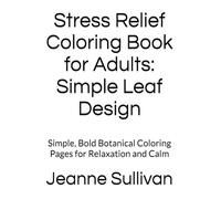 Stress Relief Coloring Book for Adults: Simple Leaf Design: Simple, Bold Botanical Coloring Pages for Relaxation and Calm