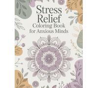 Stress Relief Coloring Book for Anxious Minds: Calming & Meditative Designs to Ease Anxiety, Promote Relaxation, and Restore Inner Peace