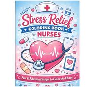 Stress Relief Coloring Book for Nurses: Relaxing Designs to Unwind After Long Shifts, Reduce Burnout, and Calm the Mind