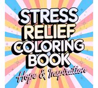 Stress Relief Coloring Book: Hope and Inspiration |: 50 Uplifting Quotes and Designs to Soothe Your Mind and Spark Creativity.