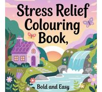 Stress Relief colouring Book: 50 Bold and Easy designs featuring amazing landscapes, nature scenes with flowers, cosy cottages, natures scenes, village corners for relaxation and mindfulness.