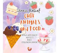 Stress Relief Cute Animals and Food Bold and Easy Coloring book Adults Kids: Simple Big Designs, Adults Relaxations, Food and Snacks, Drinks, Animals, Farm Animals, Cats and Dogs, Any Age
