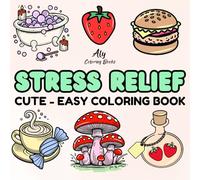 Stress Relief: Cute - Easy Coloring Book for All Ages Relaxing, Simple and Cute Illustrations to Help You Unwind and Find Inner Peace