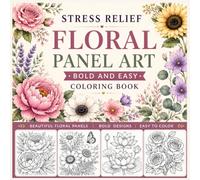 Stress Relief: Floral Panel Art Coloring Book for Adults and Teens: 53 Multi-Panel Flower and Botanical Pages - Color One Panel at a Time and Always Finish Something Beautiful
