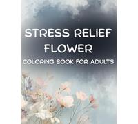 Stress Relief Flower Coloring Book for Adults: 50 Calming Floral Pages with Motivational Quotes for Relaxation and Mindfulness