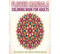 Stress Relief Flower Mandalas: 30 Unique Floral Designs for Adults