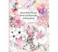 Stress Relief Flowers, Fairies and Butterflies Coloring Book: For Teen with Unique Pages, Bold and Easy, Simple and Big Designs for Relaxation