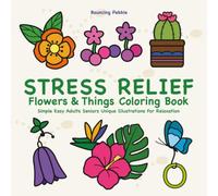 Stress Relief Flowers & Things Coloring Book Simple Easy Adults Seniors: Unique Illustrations For Relaxation