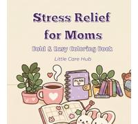 Stress Relief for Moms: Bold and Easy Coloring Book, Simple and Big Designs Featuring Cozy Scenes, Cute Things, Mom Life And Many More
