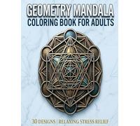 Stress Relief Geometry Mandalas: 30 Unique Sacred Geometry Designs for Adults