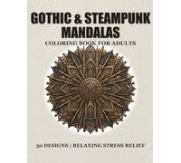 Stress relief gothic and steampunk mandalas: 30 unique adult coloring designs