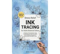 Stress-Relief Ink Tracing for Adults Botanical Edition: A Reverse Coloring Book to Stop Overthinking and Calm Your Mind with 36 Botanical Designs for Anxiety Relief and Better Focus