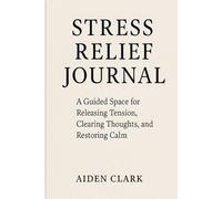 Stress Relief Journal: A Guided Space for Releasing Tension, Clearing Thoughts, and Restoring Calm