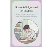 Stress Relief Journal for Students: 30 Days to Reduce Anxiety, Improve Focus, and Boost Mental Well-Being