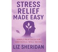 Stress Relief Made Easy: 28 simple practices for emotional well-being