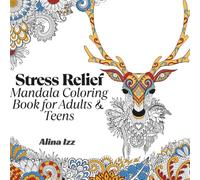 Stress Relief Mandala Coloring Book for Adults & Teens: A Calming Collection of Animal and Floral Mandalas for Mindfulness, Anxiety Relief, Inner ... Creative Joy. Perfect for All Skill Levels