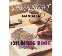 Stress Relief Mandala Coloring Book: Mindful Designs for Peace, Focus, and Creativity