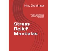Stress Relief Mandalas: A Detailed Coloring Book for Adults, Featuring Intricate Designs for Relaxation and Mindfulness