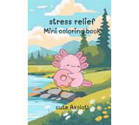 stress relief mini coloring book: cute axolotl