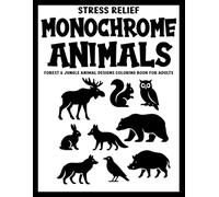 Stress Relief Monochrome Animals: Forest & Jungle Animal Designs Coloring Book for Adults (Use Just One Color!)