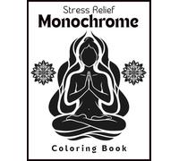 Stress Relief Monochrome Coloring Book: Adult Coloring for Relaxation, Mindfulness, and Meditation, Cozy Black and White Coloring Book For Adults, Teens And Older Kids