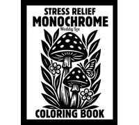 Stress Relief Monochrome Coloring Book: Mindful and Calming One Color Designs with Flowers, Animals, Patterns, Landscapes, Mushrooms and More | Still ... and White Pages for Adults, Kids and All Ages